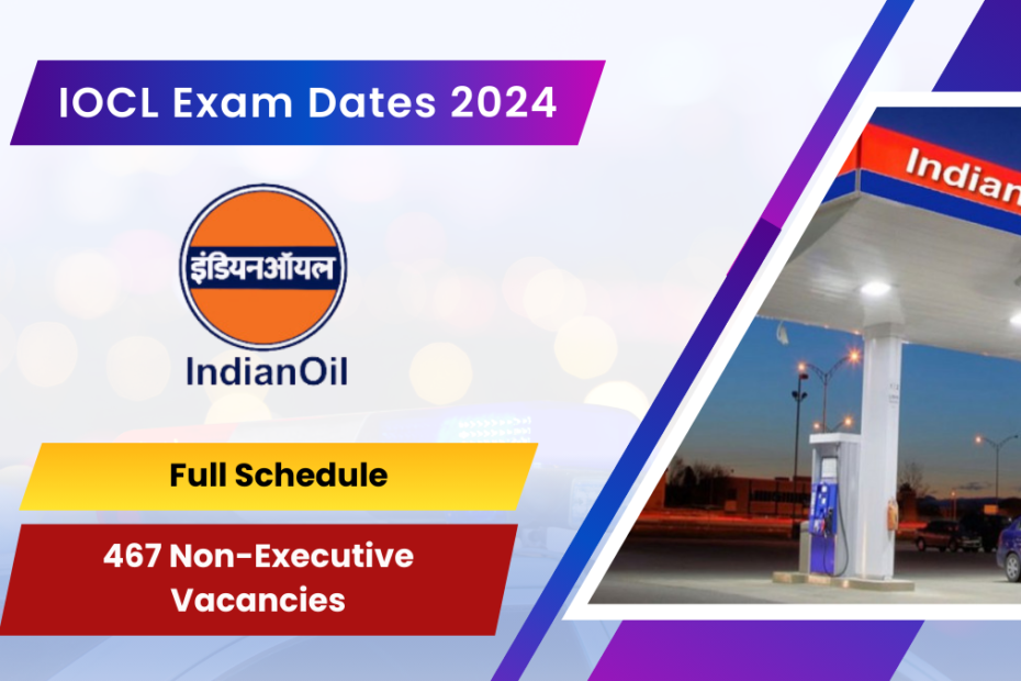 IOCL Exam Dates 2024 Full Schedule for 467 Non-Executive Vacancies